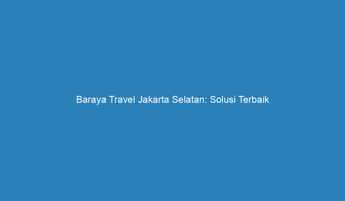 travel baraya jakarta selatan