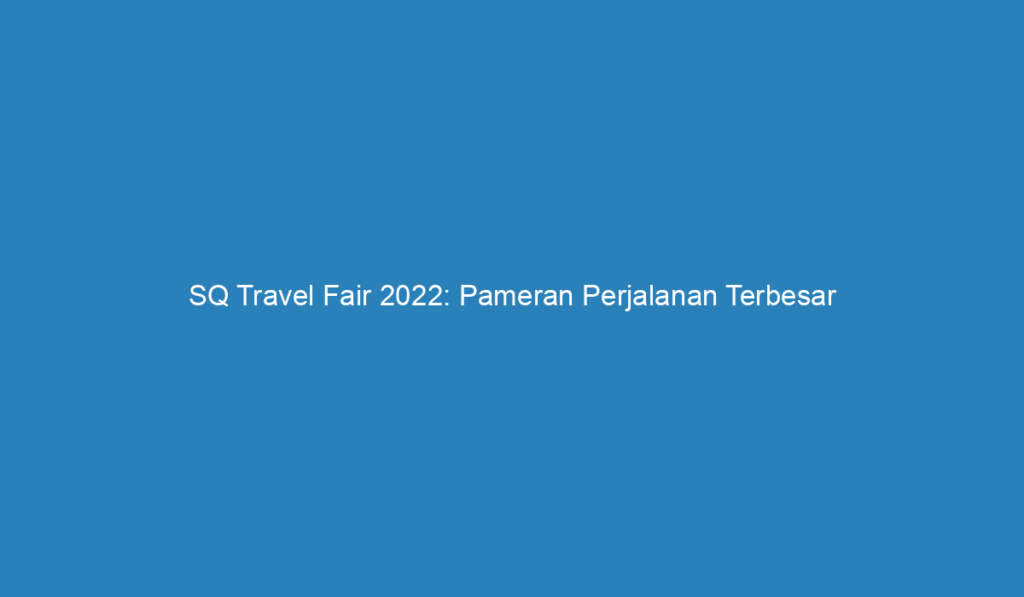 sq travel fair 2022 agustus