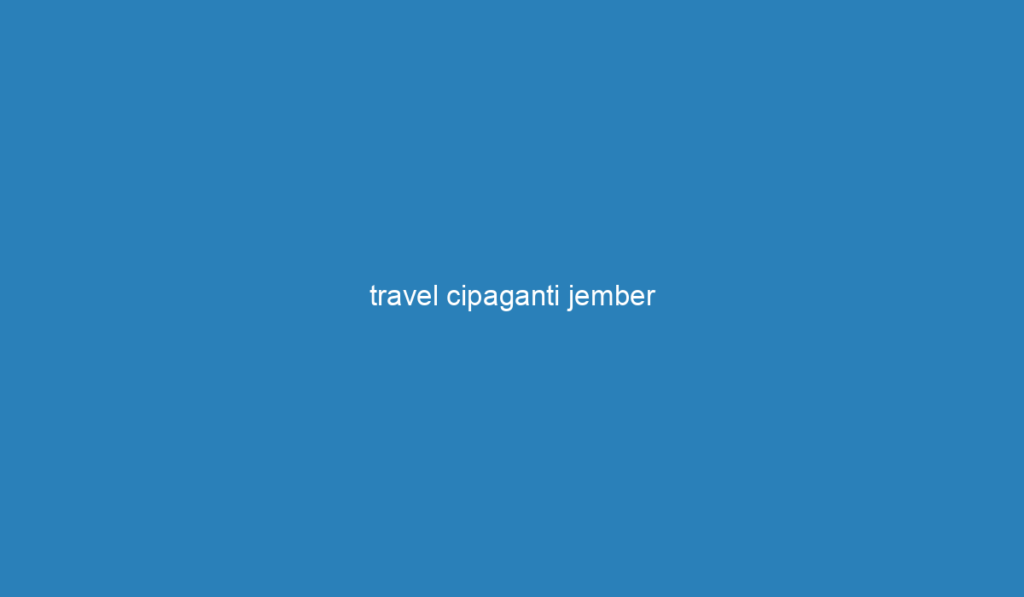 travel cipaganti jember