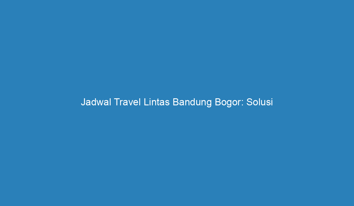 jadwal travel lintas bandung bogor