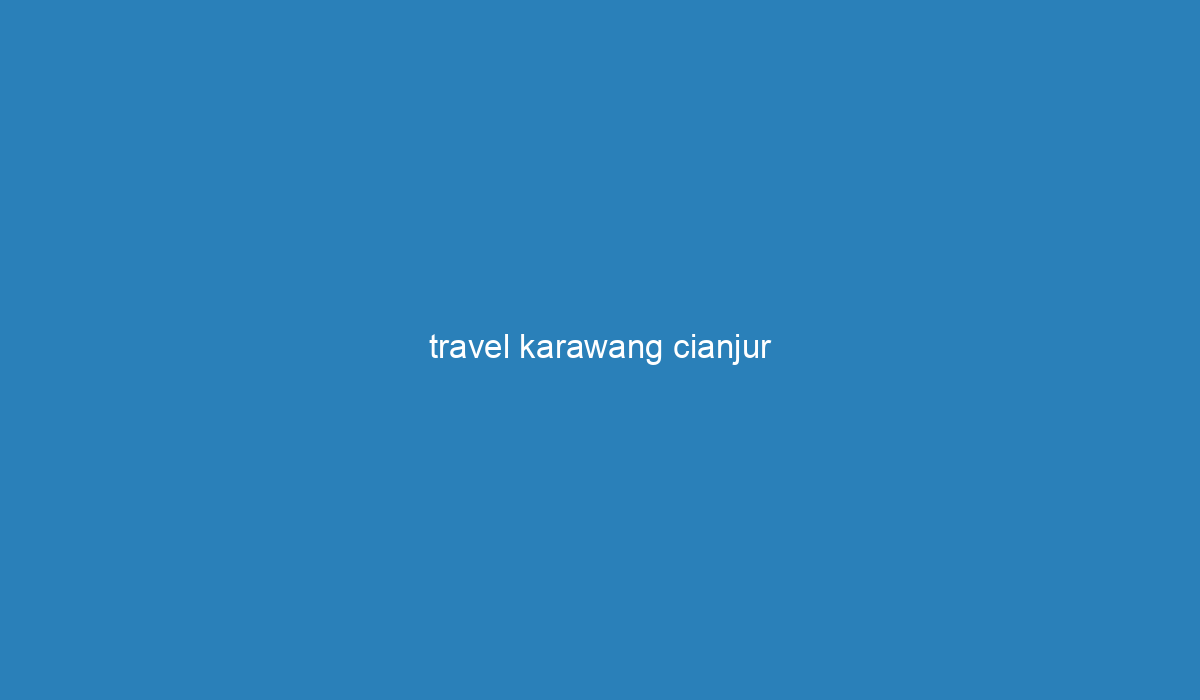 travel dari karawang ke cianjur